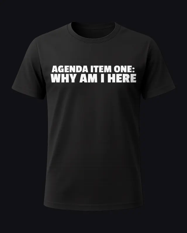 Agenda item one: why am I here - unisex tee