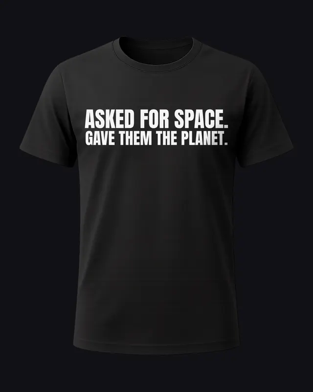Asked for space. Gave them the planet. - unisex tee