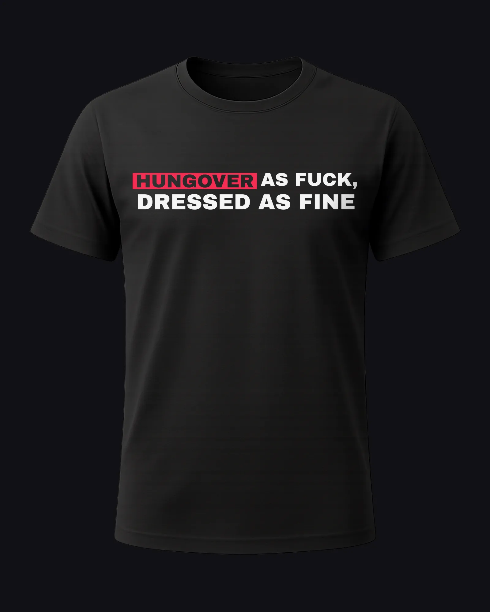 Hungover as fuck, dressed as fine on a black tee
