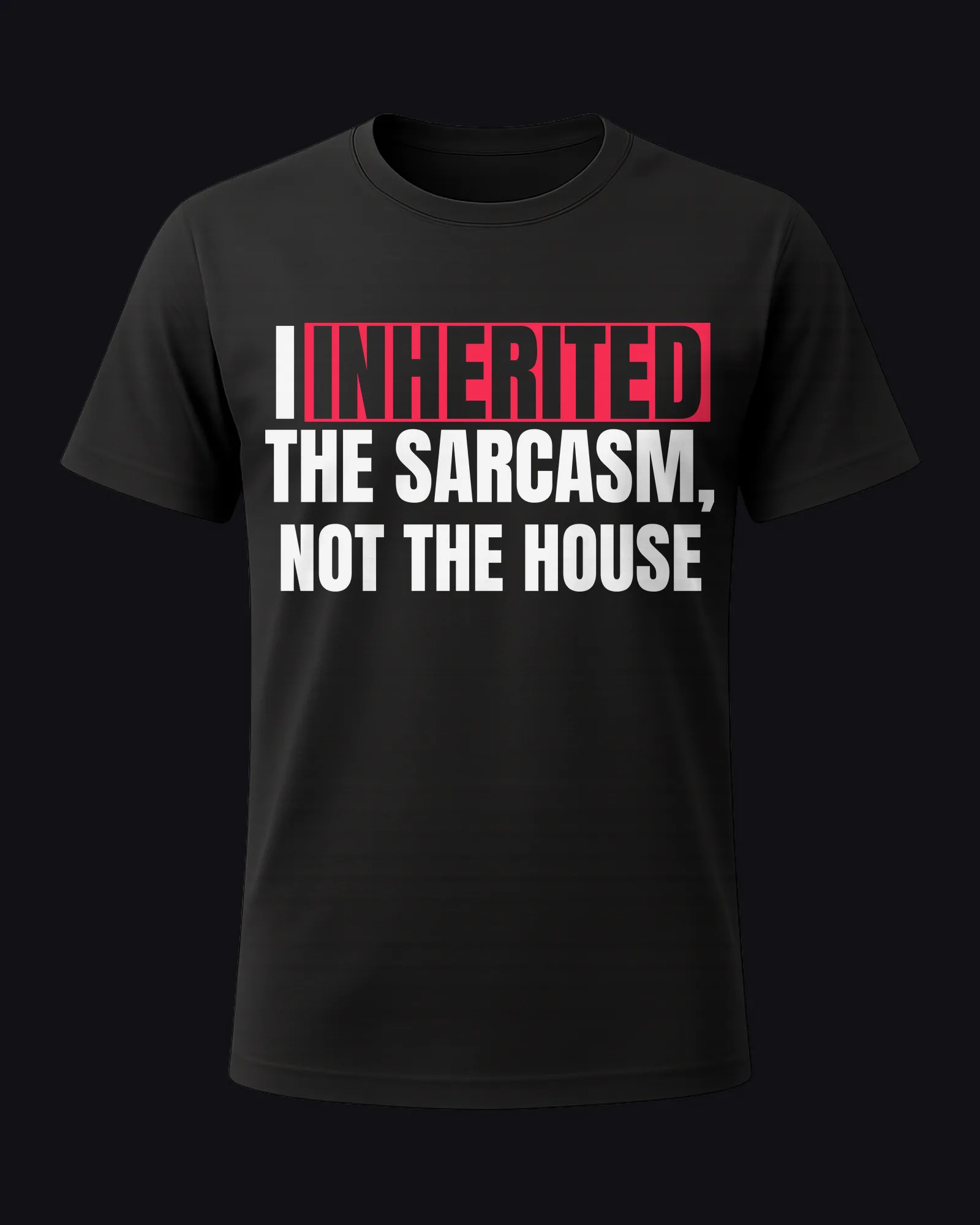 I inherited the sarcasm, not the house on a black tee