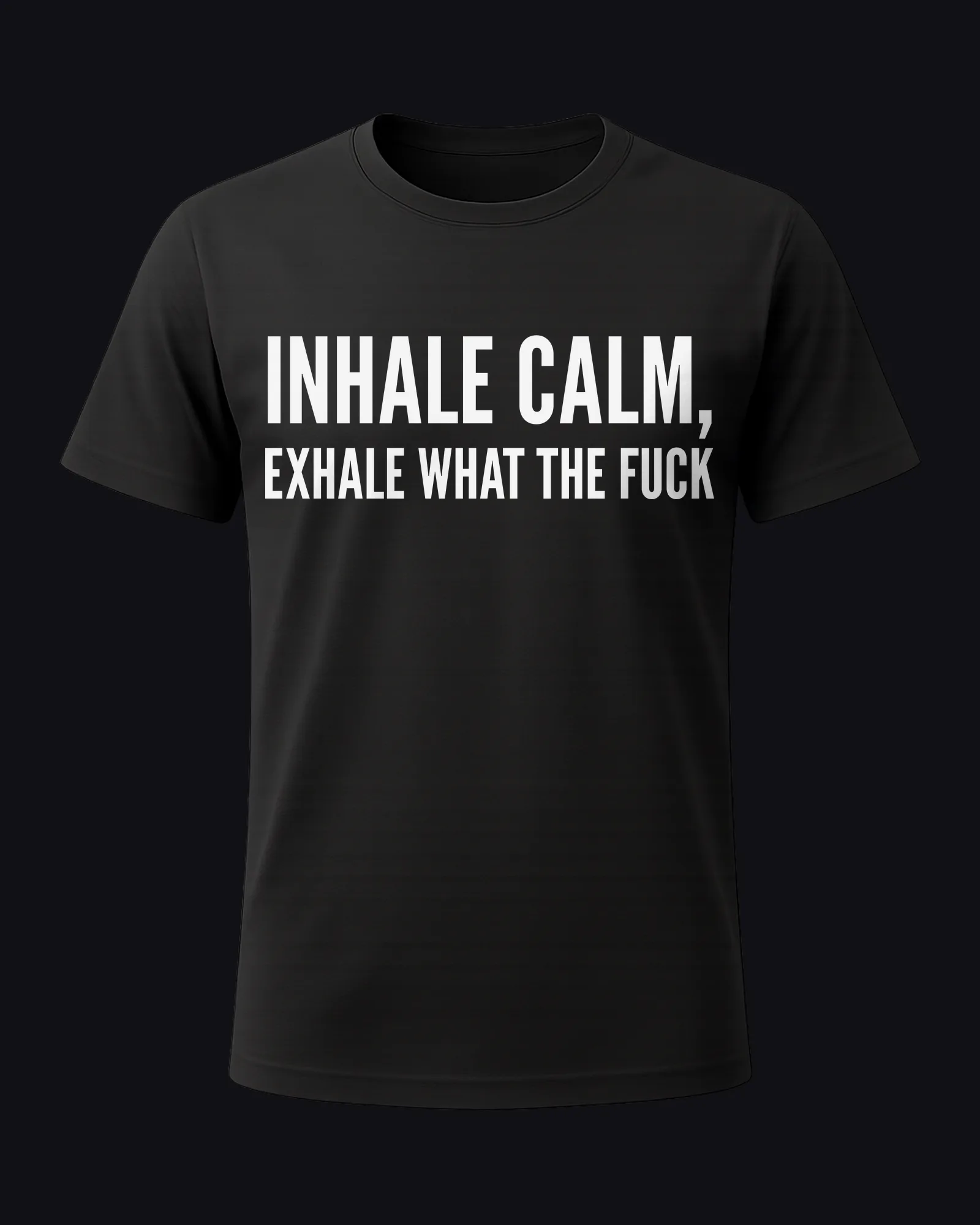Inhale calm, exhale what the fuck on a black tee