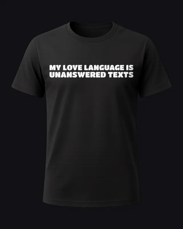 My love language is unanswered texts - unisex tee