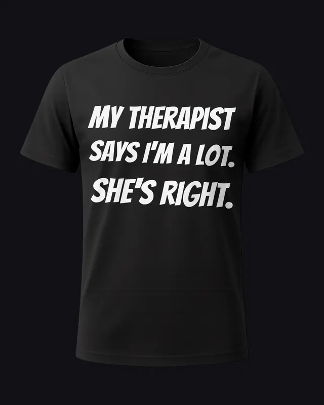 My therapist says I'm a lot. She's right. - unisex tee