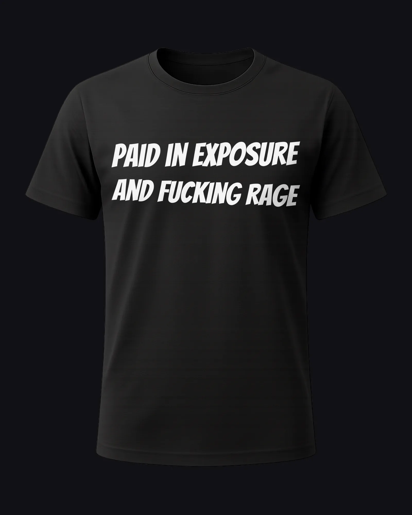 Paid in exposure and fucking rage on a black tee