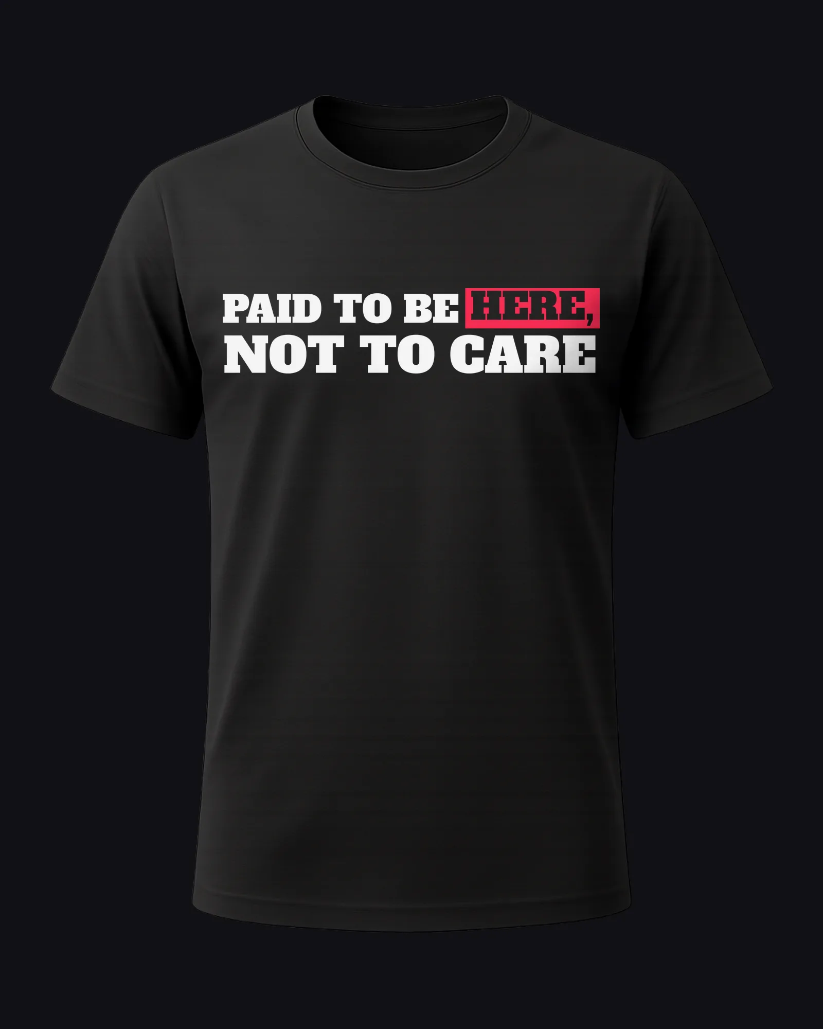 Paid to be here, not to care on a black tee