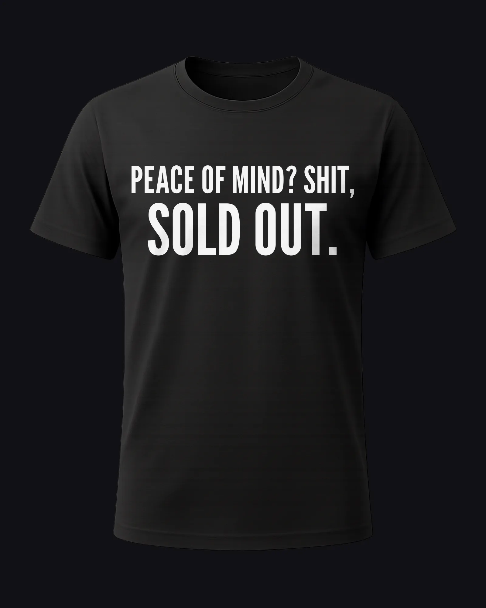 Peace of mind? Shit, sold out. on a black tee