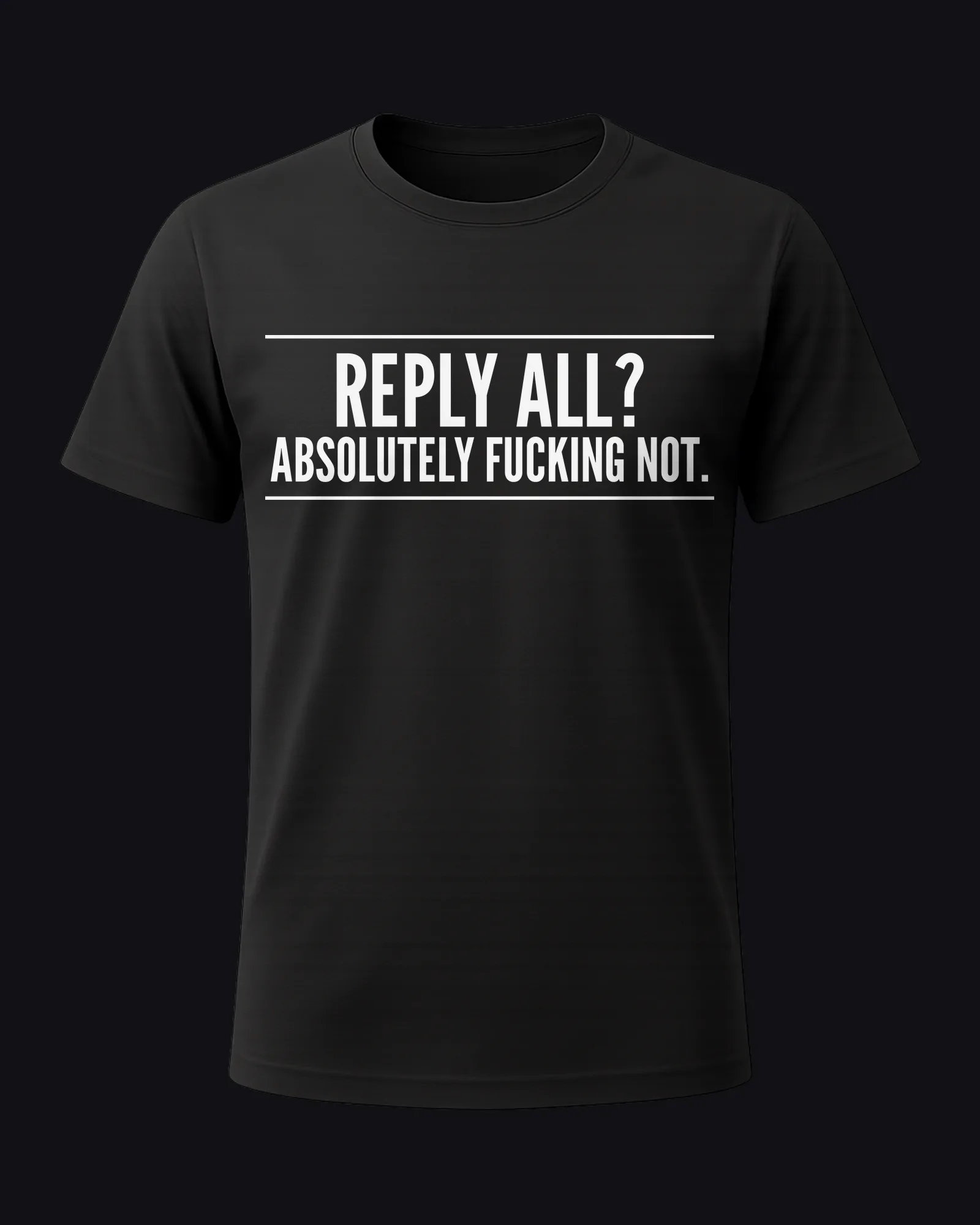 Reply all? Absolutely fucking not. on a black tee